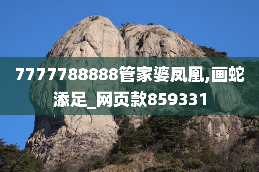 7777788888管家婆凤凰,画蛇添足_网页款859331