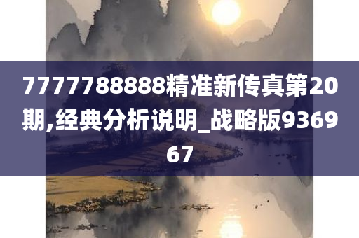 7777788888精准新传真第20期,经典分析说明_战略版936967