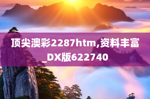 顶尖澳彩2287htm,资料丰富_DX版622740