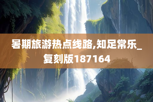 暑期旅游热点线路,知足常乐_复刻版187164