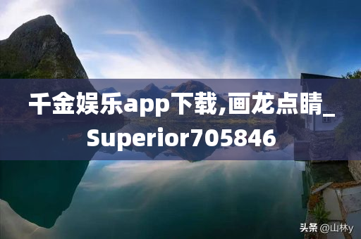 千金娱乐app下载,画龙点睛_Superior705846