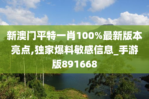 新澳门平特一肖100%最新版本亮点,独家爆料敏感信息_手游版891668