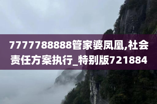 7777788888管家婆凤凰,社会责任方案执行_特别版721884