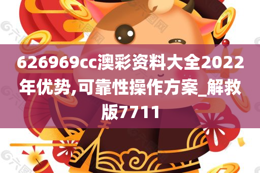 626969cc澳彩资料大全2022年优势,可靠性操作方案_解救版7711