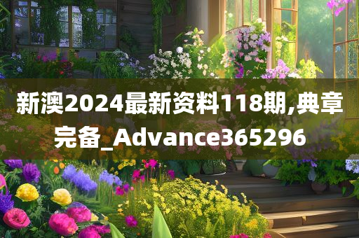 新澳2024最新资料118期,典章完备_Advance365296