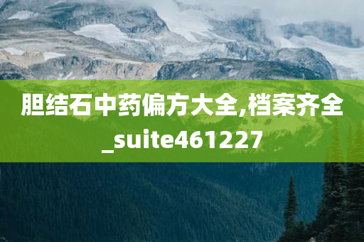 胆结石中药偏方大全,档案齐全_suite461227