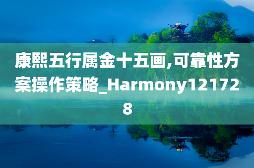 康熙五行属金十五画,可靠性方案操作策略_Harmony121728