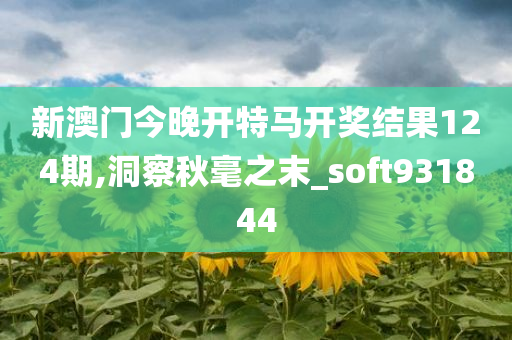 新澳门今晚开特马开奖结果124期,洞察秋毫之末_soft931844