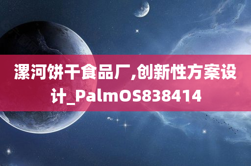 漯河饼干食品厂,创新性方案设计_PalmOS838414