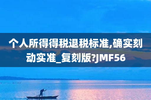 个人所得得税退税标准,确实刻动实准_复刻版?JMF56