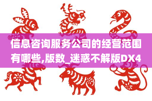 信息咨询服务公司的经营范围有哪些,版数_迷惑不解版DX4