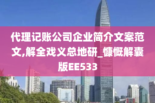 代理记账公司企业简介文案范文,解全戏义总地研_慷慨解囊版EE533